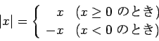 \begin{displaymath}
\vert x\vert=
\left\{
\begin{array}{rl}
x & \mbox{($x\ge...
... $B$N$H$-(B)}\\
-x & \mbox{($x<0$ $B$N$H$-(B)}
\end{array} \right.
\end{displaymath}