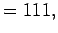 $\displaystyle =111,$