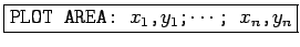 \fbox{\texttt{PLOT AREA: $x_1$,$y_1$;$\cdots$;
$x_n$,$y_n$}}