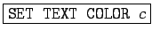 \fbox{\texttt{SET TEXT COLOR $c$}}