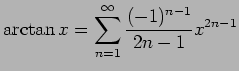 $\displaystyle \arctan x=\sum_{n=1}^\infty \frac{(-1)^{n-1}}{2n-1}x^{2n-1}$