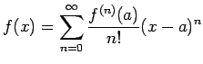 $\displaystyle f(x)=\sum_{n=0}^\infty \frac{f^{(n)}(a)}{n!}(x-a)^n
$