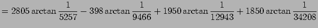 $\displaystyle =2805\arctan\frac{1}{5257} -398\arctan\frac{1}{9466} +1950\arctan\frac{1}{12943} +1850\arctan\frac{1}{34208}$