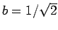 $ b=1/\sqrt{2}$