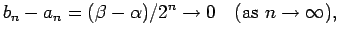 $\displaystyle b_n-a_n=(\beta-\alpha)/2^n \to 0 \quad \hbox{(as $n\to \infty$)},
$