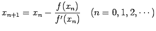 $\displaystyle x_{n+1} = x_{n} - \frac{f(x_n)}{f'(x_n)}
\quad\hbox{($n=0, 1, 2, \cdots$)}
$