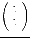 $ \left(\begin{array}{c}1 1\end{array}\right)$