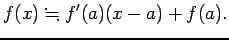 $\displaystyle f(x)\fallingdotseq f'(a)(x-a)+f(a).
$