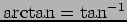 $ \arctan=\tan^{-1}$