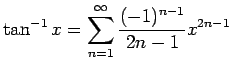 $\displaystyle \tan^{-1} x=\sum_{n=1}^\infty\frac{(-1)^{n-1}}{2n-1}x^{2n-1}$