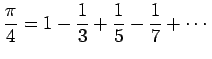 $\displaystyle \frac{\pi}{4}=1-\frac{1}{3}+\frac{1}{5}-\frac{1}{7}+\cdots
$