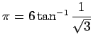 $ \pi=6\tan^{-1}\dfrac{1}{\sqrt{3}}$