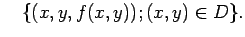 $\displaystyle \quad
\{(x,y,f(x,y)); (x,y)\in D\}.
$