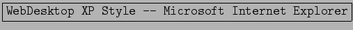 \fbox{\texttt{WebDesktop XP Style - Microsoft Internet Explorer}}