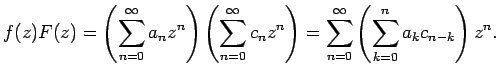 $\displaystyle f(z)F(z)
=\left(\sum_{n=0}^\infty a_nz^n\right)
\left(\sum_{n=0}^\infty c_nz^n\right)
=\sum_{n=0}^\infty\left(\sum_{k=0}^n a_k c_{n-k}\right)z^n.
$