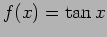 $ f(x)=\tan x$