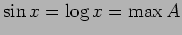 $\displaystyle \sin x=\log x=\max A
$