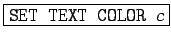 \fbox{\texttt{SET TEXT COLOR $c$}}