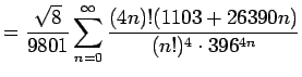 $\displaystyle =\frac{\sqrt{8}}{9801} \sum_{n=0}^\infty\frac{(4n)!(1103+26390n)}{(n!)^4\cdot 396^{4n}}$