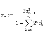 $\displaystyle \pi_n:=\frac{2 a_{n+1}^2}{1-\dsp\sum_{k=0}^n 2^k c_k^2}
$