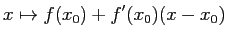 $\displaystyle x\mapsto f(x_0)+f'(x_0)(x-x_0)
$