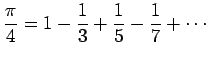 $\displaystyle \frac{\pi}{4}=1-\frac{1}{3}+\frac{1}{5}-\frac{1}{7}+\cdots
$