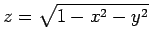 $ z=\sqrt{1-x^2-y^2}$