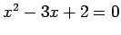 $ x^2-3x+2=0$