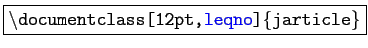 \fbox{\texttt{\textbackslash documentclass[12pt,\textcolor{blue}{leqno}]\{jarticle\}}}