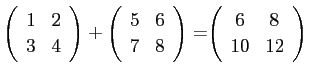 $ \left(
\begin{array}{cc}
{1} & {2}\\
{3} & {4}
\end{array} \right)
+
\le...
...
=\left(
\begin{array}{cc}
{6} & {8}\\
{10} & {12}
\end{array} \right)
$