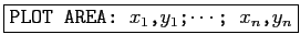 \fbox{\texttt{PLOT AREA: $x_1$,$y_1$;$\cdots$;
$x_n$,$y_n$}}