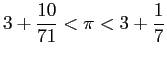 $\displaystyle 3+\frac{10}{71}<\pi<3+\frac{1}{7}
$