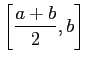 $ \dsp\left[\frac{a+b}{2}, b\right]$