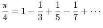 $\displaystyle \frac{\pi}{4}=1-\frac{1}{3}+\frac{1}{5}-\frac{1}{7}+\cdots
$