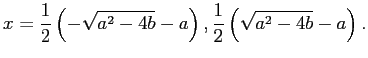 $\displaystyle x=\frac{1}{2} \left(-\sqrt{a^2-4 b}-a\right),
\frac{1}{2} \left(\sqrt{a^2-4 b}-a\right).
$