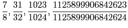 $\displaystyle \frac{7}{8},
\frac{31}{32},
\frac{1023}{1024},
\frac{1125899906842623}{1125899906842624}
$