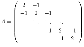 $\displaystyle A=\left(
\begin{array}{cccccc}
2 & -1 & \\
-1 & 2 & -1\\
& \ddots &\ddots & \ddots \\
& & -1 & 2& -1\\
& & & -1 & 2
\end{array} \right)
$