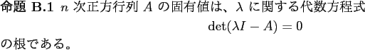 \begin{jproposition}\upshape
$n$ 次正方行列 $A$ の固有値は、$\lamb...
...ath}
\det(\lambda I-A)=0
\end{displaymath}の根である。
\end{jproposition}