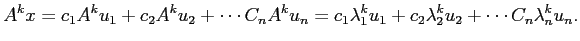 $\displaystyle A^k x=c_1 A^k u_1+c_2 A^k u_2+\cdots C_n A^k u_n
=c_1 \lambda_1^k u_1+c_2 \lambda_2^k u_2+\cdots C_n \lambda_n^k u_n.
$