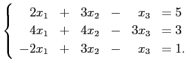 $\displaystyle \left\{ \begin{array}{rcrcrl} 2x_1&+&3x_2&-&x_3&=5  4x_1&+&4x_2&-&3x_3&=3  -2x_1&+&3x_2&-&x_3&=1.  \end{array} \right.$