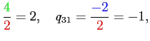 $\displaystyle \frac{\mbox{\textcolor{green}{$4$}}}
{\mbox{\textcolor{red}{$2$}...
... q_{31}=\frac{\mbox{\textcolor{blue}{$-2$}}}
{\mbox{\textcolor{red}{$2$}}}=-1,$