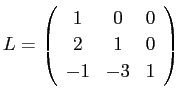 $\displaystyle L=
\left(
\begin{array}{ccc}
1 & 0 & 0 \\
2 & 1 & 0 \\
-1 & -3 & 1
\end{array} \right)
$