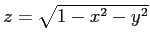 $ z=\sqrt{1-x^2-y^2}$