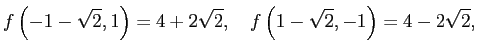 $\displaystyle f\left(-1-\sqrt{2},1\right)=4+2\sqrt{2},\quad f\left( 1-\sqrt{2},-1\right)=4-2\sqrt{2},$