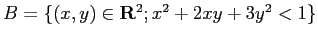 $ B=\left\{(x,y)\in\R^2; x^2+2x y+3 y^2<1\right\}$