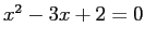 $ x^2-3x+2=0$