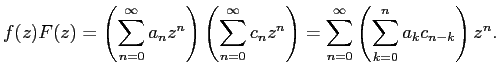 $\displaystyle f(z)F(z)
=\left(\sum_{n=0}^\infty a_nz^n\right)
\left(\sum_{n=0...
...fty c_nz^n\right)
=\sum_{n=0}^\infty\left(\sum_{k=0}^n a_k c_{n-k}\right)z^n.
$