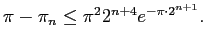 $\displaystyle \pi-\pi_n\le \pi^2 2^{n+4}e^{-\pi\cdot2^{n+1}}.
$