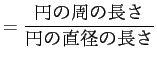 $\displaystyle =\frac{円の周の長さ}{円の直径の長さ}
$