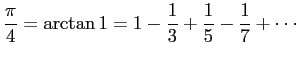 $\displaystyle \frac{\pi}{4} =\arctan 1 =1-\frac{1}{3}+\frac{1}{5}-\frac{1}{7}+\cdots$